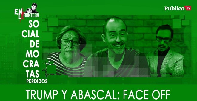 Socialdemócratas perdidos - Abascal y Trump, face off - En la Frontera, 16 de enero de 2020