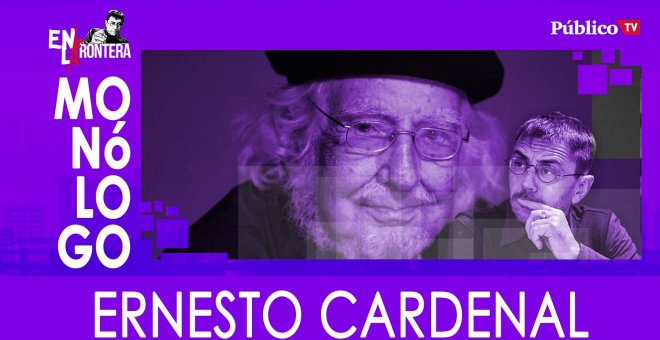 Ernesto Cardenal - Monólogo - En la Frontera, 2 de marzo de 2020