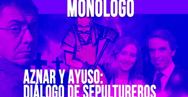 Aznar y Ayuso: diálogo de sepultureros - Monólogo - En la Frontera, 12 de mayo de 2020
