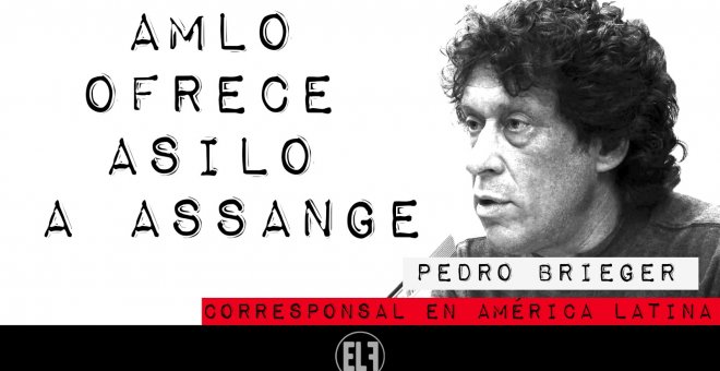 Corresponsal en Latinoamérica - Pedro Brieger: AMLO ofrece asilo a Assange - En la Frontera, 12 de enero de 2021