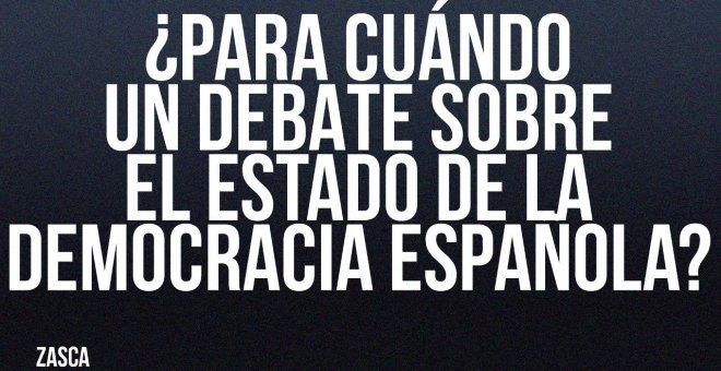 ¿Para cuándo un debate sobre el estado de la democracia española? - Zasca - En la Frontera, 15 de julio de 2022
