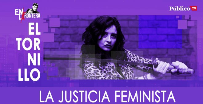 El Tornillo: La justicia feminista - En La Frontera, 06 de Febrero de 2020