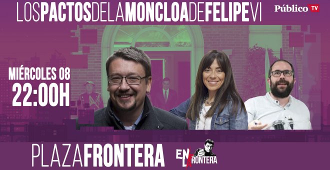 Plaza Frontera: los Pactos de la Moncloa de Felipe VI - 8 de abril de 2020