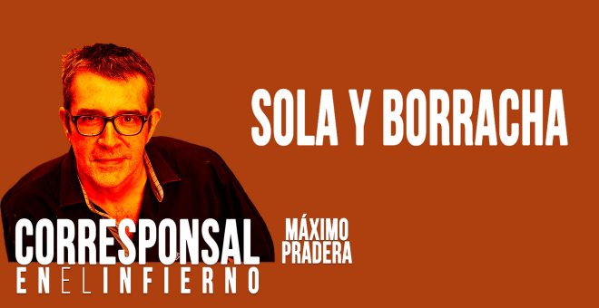 Corresponsal en el Infierno - Máximo Pradera: 'sola y borracha' - En la Frontera, 19 de mayo de 2020