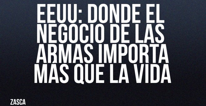 EEUU: donde el negocio de las armas importa más que la vida - Zasca - En la Frontera, 27 de mayo de 2022