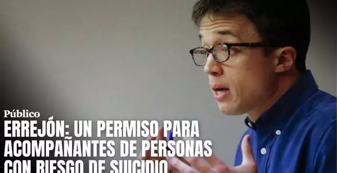 Errejón pide un permiso laboral para acompañantes de personas en riesgo de suicidio