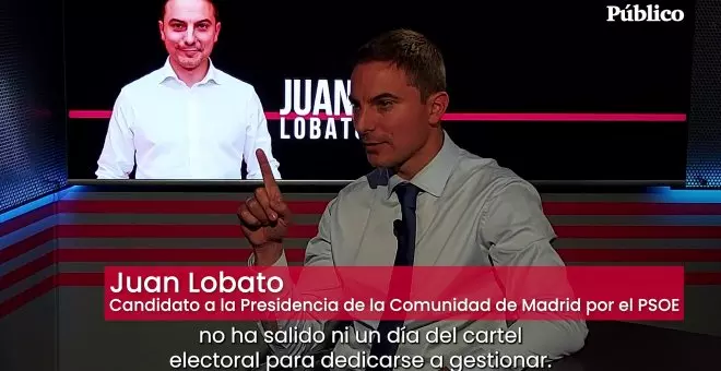 Juan Lobato: "Ayuso en cuatro años no ha salido ni un día del cartel electoral para dedicarse a gestionar"