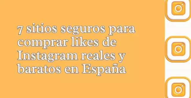 7 sitios seguros para comprar likes de Instagram reales y baratos en España